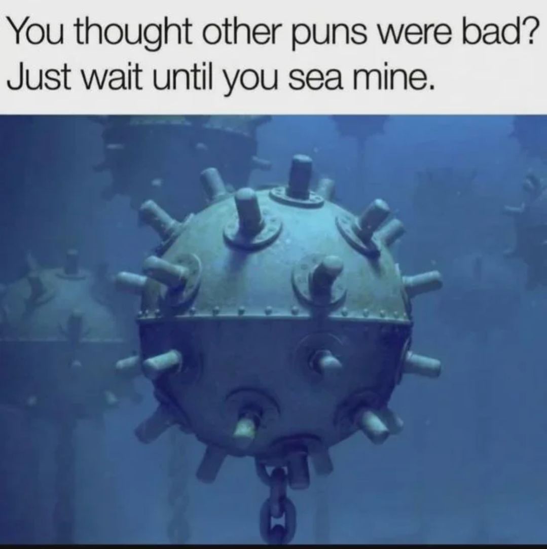 Image of a sea mine captioned: "You thought other puns where bad? Just wait until you sea mine."